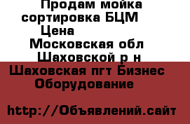 Продам мойка-сортировка БЦМ-66 › Цена ­ 2 500 000 - Московская обл., Шаховской р-н, Шаховская пгт Бизнес » Оборудование   